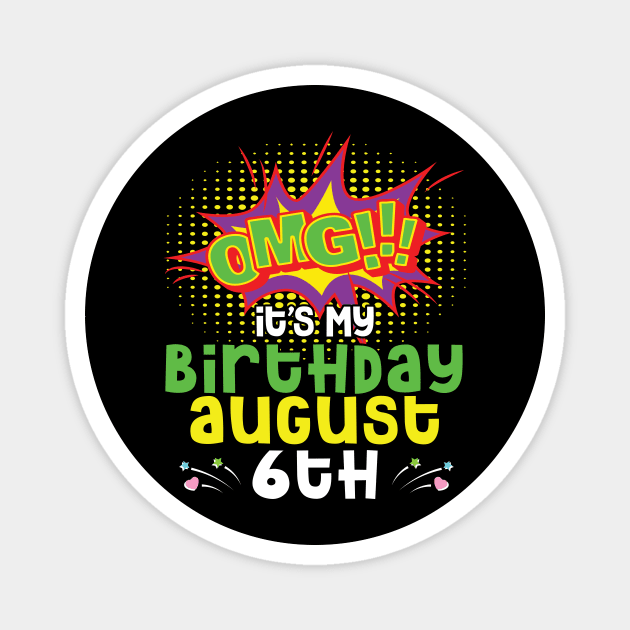 OMG It's My Birthday On August 6th Happy Birthday To Me You Daddy Mommy Brother Sister Son Daughter Magnet by joandraelliot